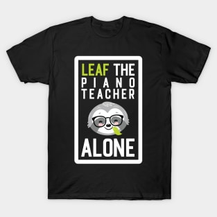 Funny Piano Teacher Pun - Leaf me Alone - Gifts for Piano Teachers T-Shirt